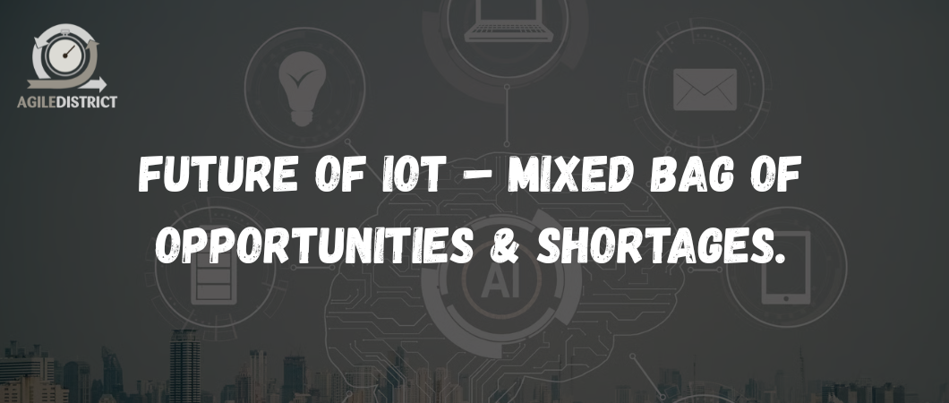 Future of IOT – Mixed bag of opportunities & Shortages.