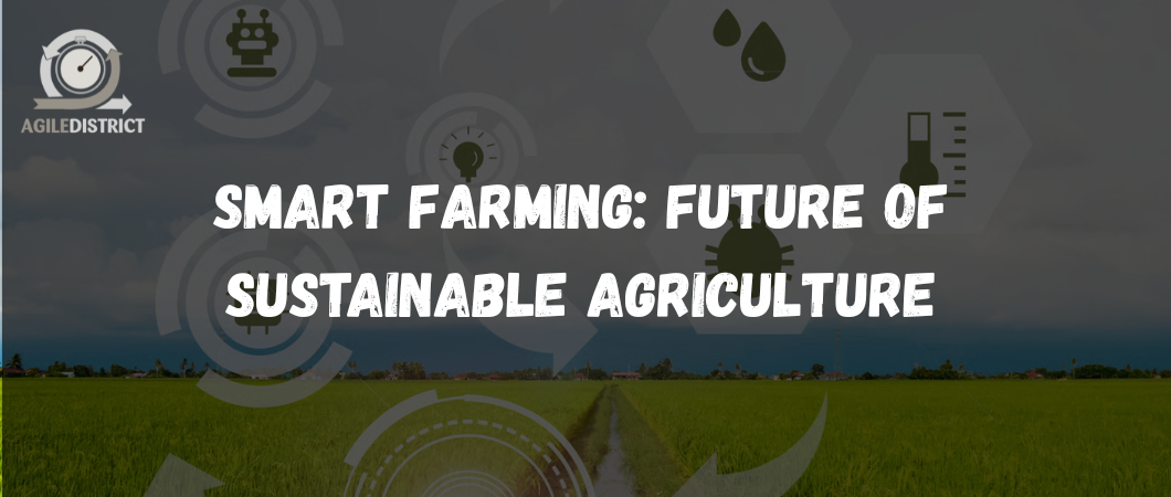 Smart Farming: Future of Sustainable Agriculture