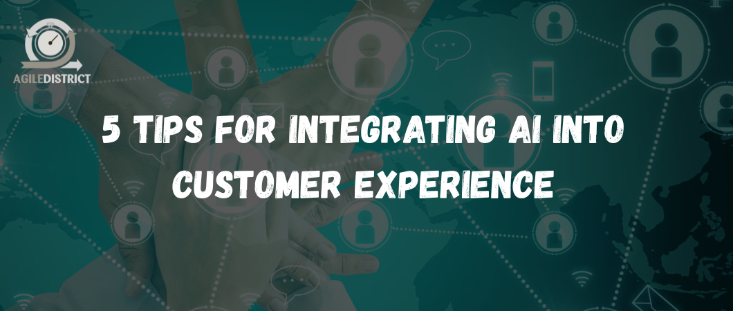 5 Tips for integrating AI into Customer Experience