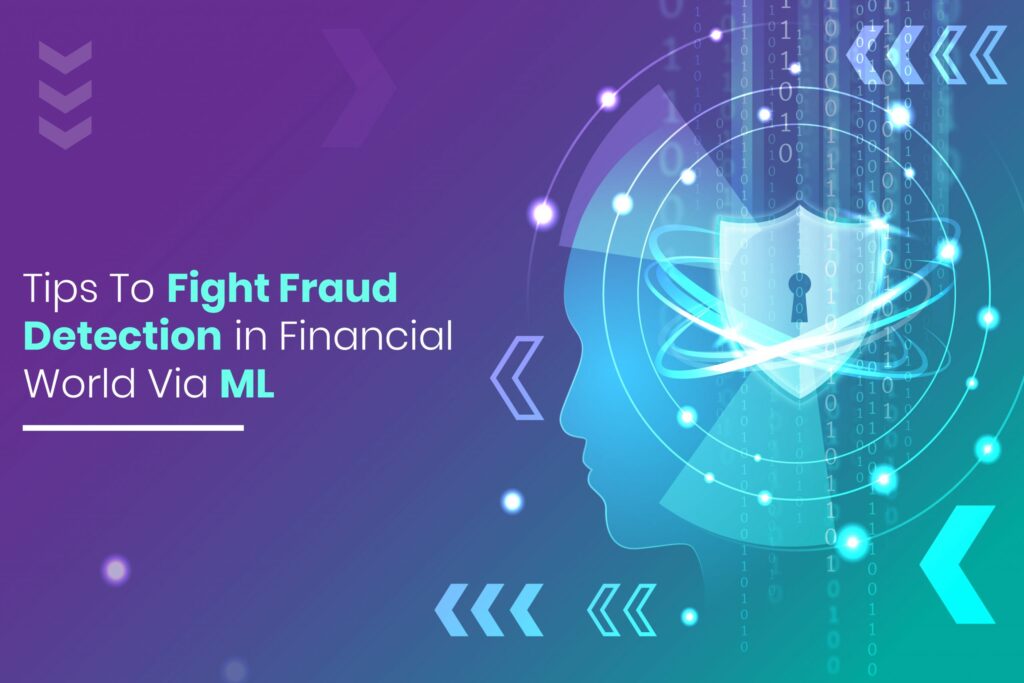 Tips to Fight Fraud Detection in the Financial World via ML